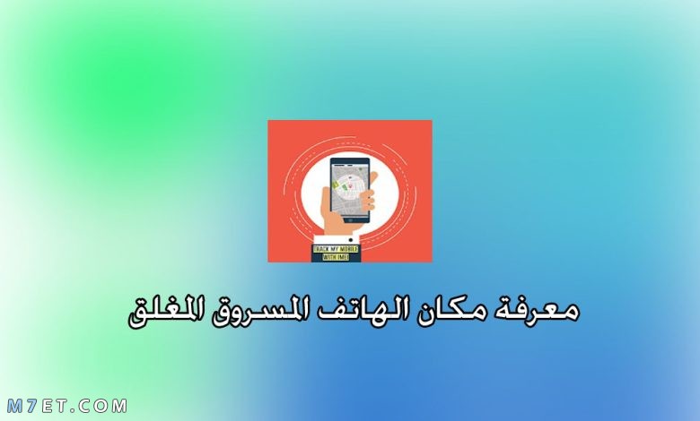 معرفة مكان الهاتف المسروق المغلق